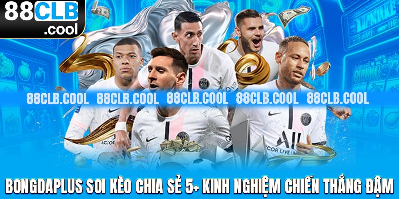 Bongdaplus Soi Kèo Chia Sẻ 5+ Kinh Nghiệm Chiến Thắng Đậm